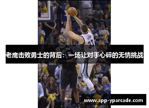 老鹰击败勇士的背后：一场让对手心碎的无情挑战