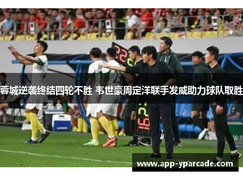 蓉城逆袭终结四轮不胜 韦世豪周定洋联手发威助力球队取胜 蓉城逆袭终结四轮不胜 韦世豪周定洋联手发威助力球队取胜