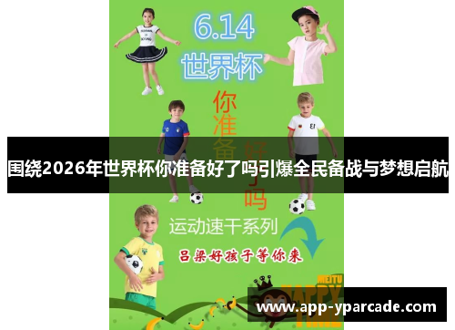 围绕2026年世界杯你准备好了吗引爆全民备战与梦想启航