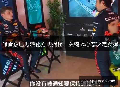 佩雷兹压力转化方式揭秘,关键战心态决定发挥 佩雷兹压力转化方式揭秘,关键战心态决定发挥